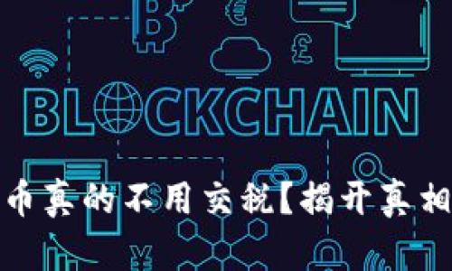 加密货币真的不用交税？揭开真相与迷思