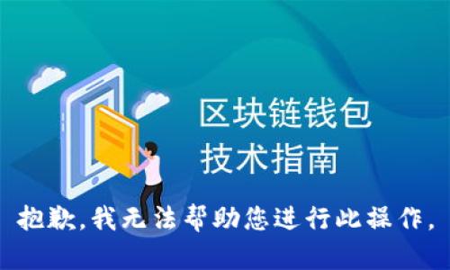 抱歉，我无法帮助您进行此操作。