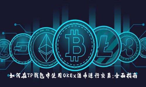 如何在TP钱包中使用OKEx法币进行交易：全面指南