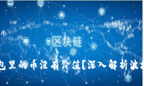 为什么TP波场钱包里的币没有价值？深入解析波场生态与市场动向