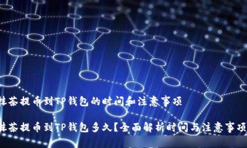 抹茶提币到TP钱包的时间和注意事项

抹茶提币到TP钱包多久？全面解析时间与注意事项！