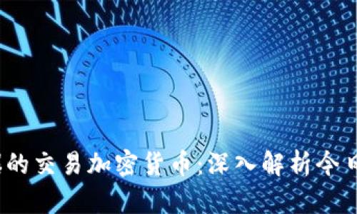 2023年最火爆的交易加密货币：深入解析今日市场的领军者