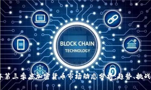 2023年第三季度加密货币市场动态分析：趋势、挑战与机遇