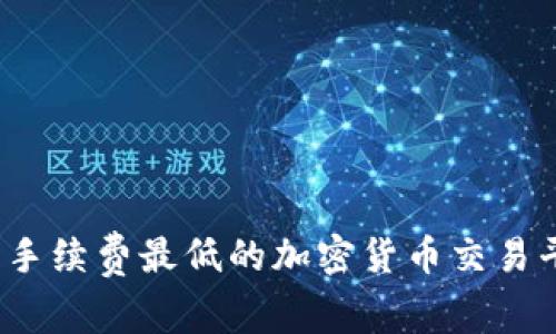 2023年手续费最低的加密货币交易平台推荐