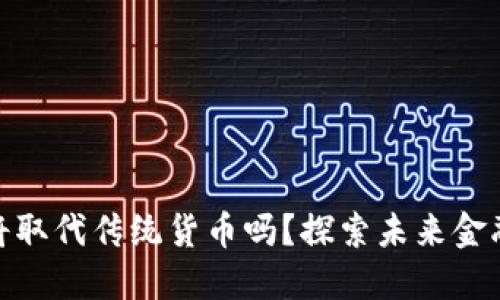 加密货币将取代传统货币吗？探索未来金融的新趋势