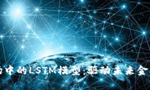 探索加密货币市场中的LSTM模型：驱动未来金融的深度学习技术