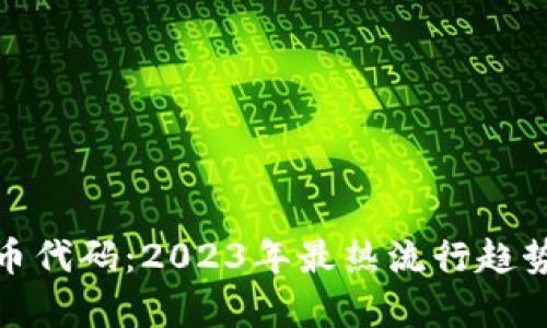 全面解析加密货币代码：2023年最热流行趋势及其背后的意义