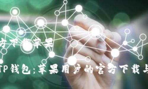 tp钱包官方下载苹果

轻松掌握TP钱包：苹果用户的官方下载与使用指南