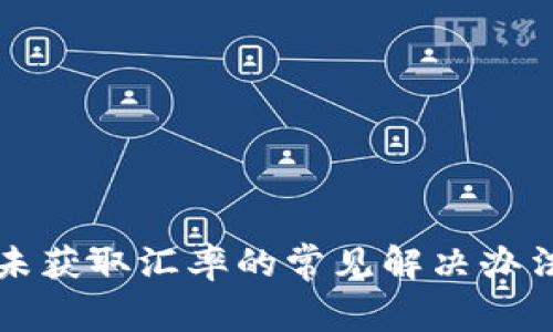 TP钱包未获取汇率的常见解决办法与指南