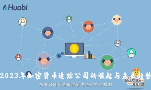2023年加密货币追踪公司的崛起与未来趋势