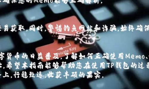   TP钱包Memo填写指南：确保您每笔交易准确安全！ / 

 guanjianci TP钱包, Memo, 加密货币, 数字资产, 转账安全 /guanjianci 

什么是TP钱包中的Memo？
在数字货币的世界里，沃土中涌现出许多新的概念和工具。TP钱包作为一种热门的数字资产钱包，其用户界面设计友好，功能强大，深受用户喜爱。而Memo则是TP钱包中一个相对特殊的字段，它在一些转账和交易中起着至关重要的作用。
简单来说，Memo是一个附加信息，通常被用于在发送加密货币时提供更多的数据。特别是在一些特定的支持Memo的币种中，用户在转账时需要填写这一信息，以确保资金能够准确到达指定的账户。这就好比在写信时附上收信人的详细地址，确保信件不至于迷失在邮寄的过程中。

Memo的作用与重要性
理解Memo的重要性之前，首先要弄清楚何时需要使用Memo。并非所有的转账都是必需的，但对于一些加密货币而言，如XRP（瑞波币）、EOS等，Memo字段是必不可少的。没有正确填写Memo，您的交易可能会失败或资金会被“丢失”。
举例来说，当您向交易所充值时，通常会生成一个地址和一个Memo，您需要同时填写这两部分信息。地址是接收您资金的地点，而Memo则确保资金在到达目的地后能够被正确识别和确认。

如何准确填写TP钱包中的Memo
为了确保您的交易顺利进行，以下是一些关于如何在TP钱包中填写Memo的简单指南：
ol
    listrong获取接收地址和Memo：/strong在选择转账之前，您需要从接收方获取必要的信息。这通常包括转账地址和一个特定的Memo值。/li
    listrong打开TP钱包：/strong确保您已下载并安装TP钱包，并且您的钱包已成功创建和备份。/li
    listrong选择要转账的币种：/strong在钱包界面中，找到您要发送的数字资产，点击进入转账界面。/li
    listrong输入接收地址：/strong在收款人地址栏中，输入您之前获取的接收地址，确保输入的地址没有错误，最好复制粘贴以减少误差。/li
    listrong填写Memo：/strong在Memo栏中，输入您获得的Memo信息。在这里，注意确保您输入的值与接收方提供的完全一致，包括任何的数字、字母和符号。/li
    listrong确认交易细节：/strong在按下发送按钮之前，仔细检查您的所有输入，包括地址、Memo和转账数额。确保一切信息无误，避免在转账过程中出现失误。/li
    listrong完成交易：/strong点击发送，然后根据TP钱包的提示完成后续步骤，通常可能需要输入密码或进行指纹确认。/li
/ol

常见问题解答
在使用TP钱包时，一些常见问题可能会出现。下面是一些用户反馈较多的问题以及相应的解决方案：

h4如果我忘记填写Memo，会发生什么？/h4
如果您忘记填写Memo，交易将无法被正确识别，接收方可能会无法确认您支付的款项。为避免这种情况，请务必核实接收方的要求，有时可以向接收方查询如何处理未附加Memo的交易。

h4Memo的格式有什么要求吗？/h4
Memo的格式通常由接收方指定，一些钱包和交易所可能会有特定的字符限制或格式要求。务必遵循接收方的说明，以确保您的Memo能够正确解析。

h4我应该如何安全存储Memo信息？/h4
保证您记录Memo信息的安全性至关重要。可以考虑将其保存至密码管理器，或是将其写在安全地方，确保他人无法轻易获取。同时，警惕钓鱼网站和诈骗，始终确保是在正规的途径获得接收信息。

总结
总的来说，Memo在TP钱包中的作用不容小觑。它不仅保证了资金的准确到达，更是确保资产安全的一个环节。随着数字货币的日益普及，了解如何正确使用Memo、如何确保交易的顺畅和安全，已经成为每位数字资产用户的必修课。
在使用TP钱包发送交易时，务必仔细核对每一细节，包括Memo信息，这样才能确保您的资产能够顺利转移到目标地址。希望本指南能够帮助您在使用TP钱包的过程中，避开一些常见的陷阱和误区，顺利完成您的数字资产交易。
随着加密货币的未来更加明朗，掌握这些小技巧不仅能为您在交易中保驾护航，更能够让您在这条数字财富创造之路上，行稳致远，收获丰硕的果实。