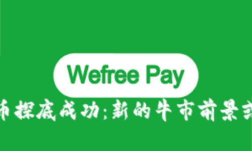 加密货币探底成功：新的牛市前景或已来临