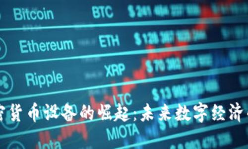 中国加密货币设备的崛起：未来数字经济的新引擎