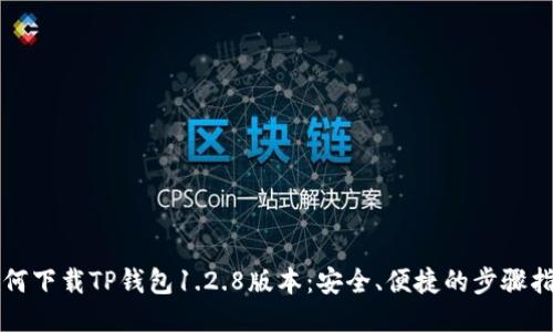 如何下载TP钱包1.2.8版本：安全、便捷的步骤指南