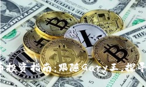 2023年加密货币投资指南：跟随Gary王，探寻数字资产的未来