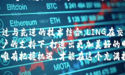 maoziLING加密货币发行：探索数字资产新趋势与机遇/maozi  
LING, 加密货币, 数字资产, 区块链, 投资机会/guanjianci  

一、引言：数字经济的新风口  
在科技迅猛发展的今天，加密货币已然成为了全球金融市场不可忽视的重要组成部分。随着区块链技术的不断成熟，新的加密货币如雨后春笋般涌现，而LING加密货币的发行，正是顺应了这一发展趋势。加密货币的发行不仅仅是技术的创新，更是对未来数字经济的一次大胆探索。在此背景下，LING加密货币的出现，充满了无限的可能性和投资机会。

二、什么是LING加密货币?  
LING加密货币是一种基于先进区块链技术的新型数字资产，旨在提高交易的透明度和安全性。作为一种去中心化的货币，LING不仅可以用于日常交易，还可以用于不同领域的金融应用。这种灵活性使得LING加密货币在投资者心中逐渐占据了一席之地。

三、LING的技术背景  
LING加密货币使用的是一项创新的区块链技术，它通过智能合约实现了自动化的交易处理。这种设计不仅提高了交易效率，还降低了人为操作的风险。此外，LING的区块链网络具有高度的安全性，能够有效防范各种网络攻击，为用户提供了信心保障。  
在技术架构方面，LING采用了一系列先进算法，包括哈希算法和共识机制。这些算法确保了数据的不可篡改性与透明性，从而使用户能够随时验证交易的真实性。那么，技术背后的理念是什么呢？其实，它就是希望通过去中心化的方式让每个用户都能参与到这个平台的建设中，最终实现人人皆可投资的美好愿景。

四、为何选择LING加密货币?  
选择LING加密货币的理由多种多样，最显著的优点之一就是其极高的流动性。与传统金融市场相比，加密货币市场的交易时间更加灵活，用户可以在24小时内随时进行买卖。这意味着，不论是晨昏，用户都能把握住投资机会，游刃有余地管理自己的资产。  
此外，LING加密货币还具备专项社群的支持。用户可以加入LING的官方社群，与其他投资者共享信息、交流经验。这种集体智慧的碰撞，往往能带来意想不到的投资灵感，帮助用户更好地掌握市场行情，做出明智的决策。  
更重要的是，LING始终关注用户的需求。通过定期进行的发布会和社区反馈，LING团队不断改进产品和服务，使之更符合用户的期待。在这个过程中，用户的价值被充分尊重，每一位参与者都有机会影响到未来的发展方向。

五、LING的投资机会  
随着LING加密货币的发行，投资者迎来了新的机遇。由于市场需求的逐渐增大，LING的价格潜力也在不断涌现。对于那些关注长期投资回报的用户来说，早期的投资可能会带来可观的收益。而LING团队的愿景是将其发展成为全球领先的加密货币之一，这样的目标无疑为投资者提供了信心保障。  
除了价格上涨带来的投资机会外，LING还计划推出一系列新的金融产品，包括质押与借贷服务。这些新功能的上线，意味着用户不仅能够通过持有LING获利，还能通过其他方式实现财富增值。想象一下，把持有的LING进行质押，借出部分资金去投资其他项目，回报叠加的可能性，令人兴奋。

六、如何参与LING的发行?  
参与LING加密货币的发行，实际上非常简单。用户可以通过官方网站或合作的交易所进行注册，了解相关的购买渠道。在这些平台上，用户可以直接进行购买、交易或者质押，整个流程透明且安全。重要的是，初次参与的用户可以在社区中找到大量的学习资源与指导，帮助他们更好地理解这个充满潜力的新事物。  
除了参与购入现金化，LING还鼓励用户积极参与到产品的反馈和建议中来。用户的每一条意见都有可能成为推动项目发展的动力。这样的互动不仅增加了用户的参与感，也使得LING的未来更加充满希望。无论你是技术型投资者还是传统金融背景的人士，在LING的生态中都能找到自己的位置，发挥自己的价值。

七、结语：拥抱数字资产的未来  
随着LING加密货币的发行，一个新的数字资产时代正在缓缓拉开帷幕。无论是作为新手还是资深投资者，LING都为你提供了一个探索数字经济世界的机会。通过与先进的技术结合，LING在交易、资产管理和社交互动等方面展现出了独特的魅力。  
未来的加密货币市场，将如何发展？无论答案如何，LING都在途径中扮演着重要角色。正如每一位参与者的投资决策，都是对未来的选择，LING也将在每一位用户的支持下，打造出更加美好的明天。  
最后，建议每一位对LING加密货币感兴趣的朋友，充分利用网络资源，挖掘更多关于数字资产的信息，结合个人的投资理念，寻找最适合自己的策略。未来已来，唯有把握机遇，才能在这个充满挑战与机会的数字经济时代中立于不败之地。