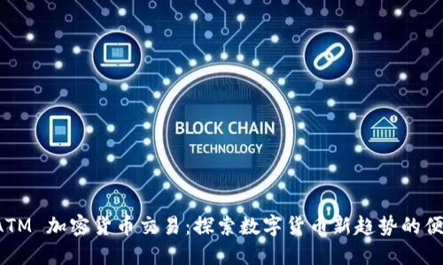 香港 ATM 加密货币交易：探索数字货币新趋势的便捷之道