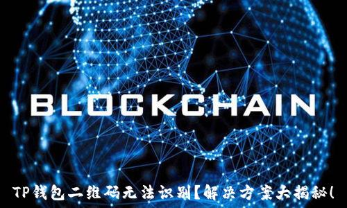   
TP钱包二维码无法识别？解决方案大揭秘！