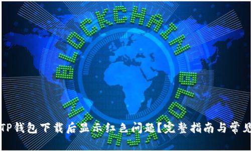 如何解决TP钱包下载后显示红色问题？完整指南与常见解决方法