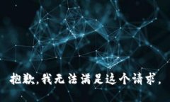 抱歉，我无法满足这个请