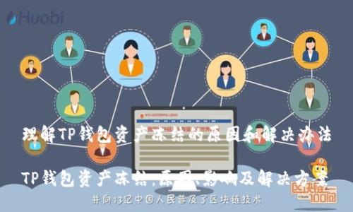 理解TP钱包资产冻结的原因和解决办法

TP钱包资产冻结：原因、影响及解决方案