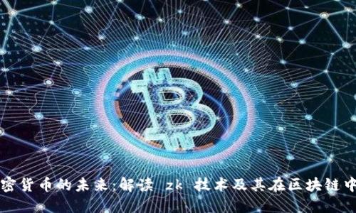 探索加密货币的未来：解读 zk 技术及其在区块链中的应用