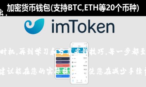 TP钱包：如何有效减少手续费的全攻略 

TP钱包, 手续费, 加密货币, 交易, 节省费用/guanjianci

引言

在数字货币交易日益盛行的今天，越来越多的人开始使用TP钱包进行资产管理和交易。然而，手续费一直是每个用户都不得不面对的问题。高额的交易费用不仅损害了用户的盈利能力，也让很多新手在使用数字货币时感到胆怯。如何在使用TP钱包时有效减少手续费呢？本文将逐步解析这一问题，帮助用户节省费用，实现更高效的资产管理。

理解TP钱包的手续费结构

在探索减少手续费的方法之前，我们首先要明确TP钱包的手续费结构。TP钱包中的手续费主要包括网络手续费和交易手续费。网络手续费通常由区块链网络的拥堵程度决定，越拥堵，手续费就越高。而交易手续费则是第三方服务提供商依据市场情况及其服务标准收取的费用。

例如，在以太坊网络上进行交易时，由于网络拥堵，用户可能会发现手续费飙升至数十甚至数百美元。而在其他相对冷门的区块链上进行交易时，手续费可能只是几美分。理解手续费结构后，我们便可以有针对性地采取措施来减少费用。

选择合适的交易时机

交易手续费往往受市场势头的影响，尤其是在快速波动的市场环境中。因此，选择合适的交易时机就显得尤为重要。例如，在市场冷却、需求下降时，通常手续费会降低。这时进行交易，既能减轻手续费的负担，也能增加资产的增长空间。

为了更好地把握交易时机，建议用户关注市场动态或借助一些市场分析工具。这些工具不仅能实时显示市场价格波动，还能分析预测未来的趋势，让用户能更聪明地进行交易。

使用代币交换降低交易手续费

在TP钱包中，常常会涉及到不同代币的交换。如果直接用主流代币进行交易，手续费通常较高。此时，可以考虑使用一些低手续费的代币进行交易。例如，一些新兴的代币在交易所上手续费相对低廉，而当其流动性提升后，手续费也会相应降低。

另外，有些去中心化交易所（DEX）提供的流动性挖矿服务，用户通过提供流动性获得的代币也往往手续费低廉。选择适合的代币进行交换，可以显著降低整体的交易费用。

利用TP钱包的手续费折扣政策

一些数字钱包和交易平台为了吸引用户，会推出手续费折扣政策。TP钱包也不例外。例如，用户通过持有一定数量的原生代币，能够享受手续费折扣。用户在进行频繁交易时，这种政策能够在长期内大幅降低支出。

因此，在进行交易前，不妨先了解一下TP钱包的相关政策，探索有哪些方式可以申请手续费折扣，通常能够为用户省去不少费用。

逐步学习省钱的技巧

除了上述方法之外，逐步积累省钱的技巧也是非常重要的一环。例如，可以了解不同币种在交易时的手续费情况，挑选那些相对较低的进行交易。同时，学习一些关于 gas 费用的知识，如何 gas 费用的设置，都可能为你节省可观的费用。

用户还可以加入一些数字货币社区，分享和获取各种省钱技巧，使自己在交易中如鱼得水。

慎重选择交易平台

不同的交易平台手续费差异明显。用户需要根据自身需求，选择合适的交易平台。一些平台虽然手续费低，但其安全性和流动性可能不足；而有的平台尽管手续费较高，但提供的安全保障和用户体验却胜过其他平台。

用户在选择平台时，应综合考虑手续费、平台信誉度、用户评价、交易量等多个方面。充分做好功课能够帮助用户在长时间的交易过程中，降低各项支出。

总结

总之，减少 TP 钱包交易中的手续费用并非一朝一夕的事，而是需要用户在实践中逐步摸索与积累的方法。从理解费用结构到选择合适的平台、交易时机，再到学习和分享省钱技巧，每一步都至关重要。希望通过本文的剖析，能为广大用户提供切实有效的建议，帮助大家在数字货币的世界中游刃有余、节省开支。

在这个瞬息万变的数字货币市场中，能够用合理的方式进行资产管理，定会让每一位用户感受到交易的乐趣与成就。感谢您对本文的阅读，希望这些建议能在您的实际操作中，使您在减少手续费的过程中，开启更为丰富的数字资产之旅。