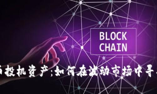 加密货币投机资产：如何在波动市场中寻找突破口