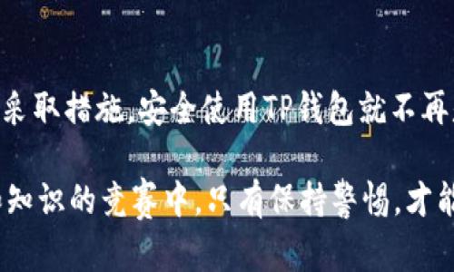 ziaotiTP钱包过期的风险与应对策略，保障数字资产安全/ziaoti
钱包过期,数字资产,TP钱包,风险管理,安全策略/guanjianci

一、什么是TP钱包？
TP钱包，作为目前市场上较为流行的一款数字货币钱包，凭借其多链支持和用户友好的界面，吸引了大批用户的青睐。它可以用于存储、转账、交易各种虚拟货币，并为用户提供方便的链上查询服务。TP钱包不仅支持以太坊及其派生链上的各种代币，还是许多新兴区块链项目的重要支撑工具。

二、TP钱包过期的概念
对于许多用户而言，钱包过期可能意味着无法访问自己的数字资产。这种情况通常发生在以下几种情况下：首先，是由于钱包本身的技术更新和升级，开发方可能会对钱包版本进行定期维护和更新。当用户不及时更新到最新版本时，可能会出现过期的情况。其次，某些小众的钱包服务可能因为缺乏开发和维护而导致服务不稳定，甚至关闭。不管是哪种情况，钱包过期都会给用户的数字资产带来潜在风险。

三、过期钱包的潜在风险
当TP钱包过期时，用户承担着多重风险。首先，无法进行正常的交易和转账，这可能导致错过市场的最佳交易时机。例如，某一个代币在短时间内经历了暴涨，如果用户无法及时进行买入或卖出操作，将会面临巨大的经济损失。其次，过期的钱包可能无法接收到重要的安全更新，令人担忧的是，这可能使钱包更加容易受到黑客攻击和钓鱼网站的威胁。一旦钱包被攻击，用户的数字资产可能会被盗取而无从追讨。

四、如何识别TP钱包是否过期？
识别自己是否在使用过期的TP钱包可以通过几种方式进行。首先，定期关注TP钱包的官方网站或社交媒体，查看是否发布了更新通知或者版本升级的信息。一般来说，官方会以公告或其他形式通知用户。此外，在使用钱包时，留意应用程序的提示。许多钱包会在用户打开时提示版本过期，并建议更新。最后，若在进行交易时遇到异常，比如无法连接网络或接受代币转账失败，用户也应当考虑可能是钱包过期导致的。

五、如何处理过期的TP钱包？
面对过期的TP钱包，用户应当采取措施进行处理。首先，及时更新钱包至最新版本。这是最简单且有效的解决方案，用户只需在手机应用商店或官方网站下载最新版本的软件。在安装更新时，确保在官方渠道下载，以避免下载到不安全的版本。其次，备份私钥和助记词。在更新钱包之前，为了保障资产安全，建议用户将钱包中所有的私钥和助记词进行备份，这样即便更新过程中出现问题，用户也可以通过备份恢复访问权限。

六、预防TP钱包过期的策略
预防钱包过期的方法不仅限于定期更新。用户可以采取多种措施来确保数字资产的安全和钱包的稳定。首先，选择信誉良好的钱包服务提供商。知名的钱包服务往往会提供更好的技术支持和客户服务。其次，用户可以定期检查资产和交易记录，保持对账户情况的及时了解。定期查看账户安全状态，及时处理异常情况，可以有效降低风险。此外，学习一些相关知识，了解数字货币市场和钱包管理的基本原则，也能帮助用户做出更明智的决策。

七、结语：数字资产安全的重要性
在数字经济快速发展的今天，TP钱包作为数字资产存储和管理的重要工具，在用户的投资和交易过程中发挥着举足轻重的作用。虽然过期钱包可能引起一系列问题，但只要用户能够了解相关风险并及时采取措施，安全使用TP钱包就不再是难题。数字资产的安全不仅依赖于技术和工具的完备，更需要用户自身的警觉和行动。只有在充分保护资产的基础上，才能在这个充满机遇和挑战的市场中游刃有余。

随着科技的不断发展，数字货币的未来也在不息变幻。我们期待TP钱包等工具能与时俱进，帮助用户更好地管理和保护自己的数字资产。同时，用户也应不断学习，增强自身的安全意识。在这场关于财富和知识的竞赛中，只有保持警惕，才能让自己的资产在波动的市场中稳定增长。