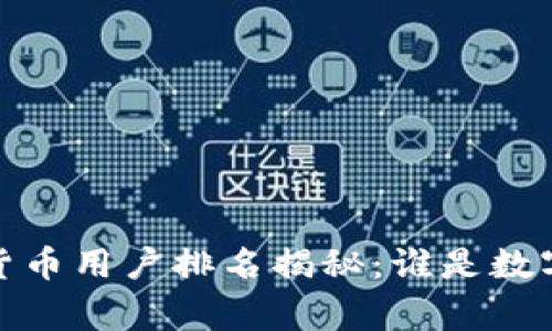 2023年加密货币用户排名揭秘：谁是数字资产的赢家？