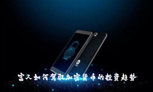 富人如何驾驭加密货币的投资趋势