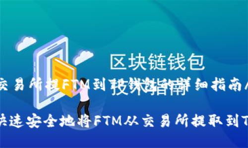 b1从交易所提FTM到TP钱包的详细指南/b1

如何快速安全地将FTM从交易所提取到TP钱包