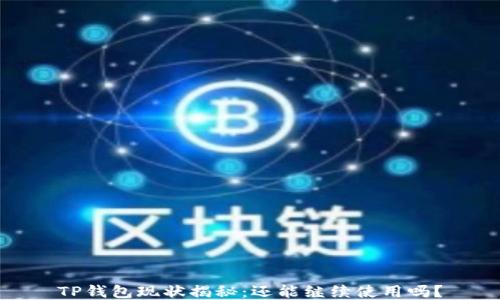 
TP钱包现状揭秘：还能继续使用吗？