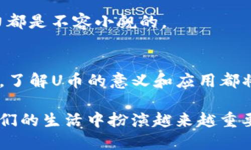 TP数字钱包里的U是什么？揭开数字货币的神秘面纱
TP数字钱包,U币,数字货币,区块链,加密资产/guanjianci

数字钱包的崛起
随着科技的快速发展，数字货币逐渐进入了人们的日常生活。在这股浪潮中，数字钱包作为存储、管理和交易数字资产的重要工具，也逐渐被大众所认识和接受。TP数字钱包就是其中之一，它以其便捷的功能和安全的性能吸引了众多用户。在TP数字钱包中，有一个特殊的符号——“U”，那么，TP数字钱包里的U到底是什么呢？

U币的概念
在TP数字钱包中，U指的是“U币”，它是一种基于区块链技术的数字资产。U币作为数字货币之一，旨在促进用户之间的交易和交流。简单来说，U币就像是网络世界中的货币，用户可以通过它进行各种金融行为，比如购买商品、服务，或者进行投资。

U币的特点与优势
了解U币要从其特点说起。首先，U币是去中心化的。与传统货币由中央银行发行不同，U币是通过区块链技术生成和管理的。这意味着任何人都无法随意操控它的发行量和价值。另外，U币交易的透明性极高，每一笔交易都在区块链上留下不可更改的记录，这为用户提供了强有力的安全保障。

其次，由于U币基于区块链技术，它的交易过程便捷快速。用户在使用TP数字钱包进行U币交易时，几乎不需要等待，交易几秒钟内便可完成。这样高效的交易体验，对于快速消费的现代社会来说，无疑是巨大的优势。

U币的应用场景
U币的用途多种多样。在电商平台上，用户可以用U币支付商品，享受更加优惠的价格。此外，随着越来越多的商家开始接受U币支付，用户不仅能享受购物的乐趣，还能将自己的数字资产转化为实实在在的购买力。

另外，U币还适用于全球范围内的资金转移。相较于传统银行的国际汇款，U币的跨国转账费率低、速度快，让用户可以随时随地享受经济实惠的汇款体验。这对于生活在海外的移민来说，无疑是一个福音。

如何获取U币？
获取U币的途径有很多。首先，用户可以通过TP数字钱包进行交易，通过买卖数字货币等方式获得U币。此外，参与一些数字货币的活动，如空投、挖矿、参加项目的ICO（首次代币发行）等，也能帮助用户积累U币。

U币的安全性与风险
虽然U币的特点和优势众多，但作为一种数字资产，U币也存在一定的风险。首先是市场波动性。在数字货币领域，价格起伏不定，投资者应具备一定的风险承受能力。其次，尽管区块链技术提供了较高的安全性，但用户仍需谨慎对待私人密钥和交易信息的保护。

因此，在使用TP数字钱包和U币时，用户必须时刻保持警惕，选择安全可靠的平台，避免将私人信息泄露给不法分子。同时，建议用户定期备份钱包数据，以防止意外丢失。

未来展望
展望未来，U币和其他数字货币的前景广阔。随着区块链技术的不断发展和应用场景的拓宽，数字钱包的使用愈加成熟，用户的需求也会进一步增加。可见，U币在未来的数字经济生态中扮演着就业更加重要的角色。

此外，随着政策的逐渐完备和行业的规范化，数字货币的接受范围和影响力会继续扩大。无论是在传统金融行业，还是在新兴的技术领域，U币的潜力都是不容小觑的。

结论
在TP数字钱包中，U币不仅仅是一种数字资产，它代表了未来金融的一种趋势与可能性。无论你是数字货币的爱好者，还是刚刚接触这一领域的新手，了解U币的意义和应用都将为你在数字经济的旅程中提供帮助。 

总之，U币的出现为用户提供了一个全新的选择，赋予了数字资产更多的可能性。未来，随着技术的进步与社会的变革，U币和其他数字资产必将在我们的生活中扮演越来越重要的角色，而TP数字钱包则是这一切的理想起点。