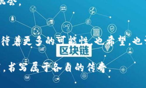 : 探索加密货币投资的旅程：从新手到高手的心路历程

投资, 加密货币, 心路历程, 技巧, 市场趋势/guanjianci

引言：拥抱数字货币的新时代
过去十年，加密货币已从一个小众市场成长为全球金融体系的重要组成部分。这场变革不仅彻底改变了人们对传统投资的看法，也引发了全社会对于数字资产的热烈讨论。作为一名投资者，踏上这条未知之旅的那一刻，我心中充满了期待和忐忑。我的投资经历充满了起伏与波折，也让我从中学到了许多宝贵的经验与教训。

第一步：为何选择加密货币投资
最初接触加密货币是因为身边的朋友们热衷于比特币和以太坊的投资，他们的兴奋与成功引起了我的好奇心。加密货币的去中心化特性、透明的区块链技术以及一种新的投资模式使我对其充满了向往。在这个充满机遇的时代，似乎每个人都在前往财务自由的路上奔跑。我忍不住想要加入这个行列，为了更好地理解这个新概念，我决定深入研究相关资料。

市场的学习：知识的积累与实践的开始
起初，我在网上搜索了很多关于加密货币的材料，书籍、博客、视频教程应有尽有。网络的繁杂信息让我感到无从下手，但我意识到这是每一个投资者都必须经历的学习曲线。为了避免信息过载，我决定将学习分为几个阶段，首先专注于比特币作为入门，再逐渐扩展到以太坊和其他 altcoin。

通过阅读、观看视频和参与讨论，我对加密货币的基本知识有了初步认识。区块链技术的运作原理，以及市场中的供需关系，我都了解得大概。然而，热情与知识并不足以让我在这个波动剧烈的市场中立足。于是，我开始参与一些模拟交易平台，逐步掌握基本的交易技巧与市场分析。实时数据的变化让我兴奋不已，每一次成功的交易都是一次意想不到的收获，而失败则让我更加清醒。

迈入实战：投资的第一次冒险
经过数月的学习与练习，我终于决定进行第一次真实的投资。我从身边能够承受的闲置资金出发，仅仅投入了一小部分。那时，我的心中充满忐忑，既害怕失败又期待成功。我选择了一款热门的 altcoin，这个决定的背后是我对其市场潜力的分析。

实际上，投资的第一天便是一个热血沸腾的体验。行情的瞬息万变让我几乎失去了理智，但同时也让我感受到了前所未有的刺激与快乐。经过几个小时的关注，我获得了一些收益，然而，这种涨幅似乎并不持久。很快，价格开始下跌，我的收益迅速缩水，恐慌感在我心中浮现。我反复思考，是坚持持有，还是及时止损？这时我意识到，市场情绪与心理因素在投资中的重要性。

无数次反思与调整：从失败中学习
投资的几周后，我的账户经历了几次大的波动，而我的心态也在潮起潮落中逐渐变化。每一次投资决策，不仅是对市场的判断，更是对自己心理承受能力的考验。我开始反思自己的投资策略，意识到单纯依赖市场热度而忽视基本面分析是多么不明智。

在这段时间，我是否定了自己的许多投资决策。有些时候，我过于乐观，认为某个代币会持续上涨，却未能意识到泡沫的风险；有时候，则因为恐惧而草率卖出，结果却是看到后续的涨幅。这个过程让我明白了一个道理，成功的投资者不仅要有知识与勇气，更需要清晰的头脑与理性的分析。

进化：构建个人投资策略
经过反思，我决定重新审视自己的投资策略。与其随波逐流，不如给自己设定了一套系统化的投资原则。这套原则的核心包括：多元化投资、资金管理、情绪控制和及时止损。

首先，我开始将资金分配到不同的加密货币中，以减少单一资产大幅波动可能带来的风险。其次，我建立了一个严格的资金管理规则，比如每次交易不超过总资金的10%。同时，我花了大量时间去研究投资心理学，学习如何控制情绪，以便在市场波动时保持冷静。至于止损的设置，我总结了一些常用的技术指标，以此为依据来决定何时出手。这些策略的建立使我在后来的交易中变得更加从容。

收益与风险：体会市场的真正面貌
随着我的不断努力，投资的收益逐渐回暖，甚至开始有了一些稳定的利润。然而，在享受收益的同时，市场的不确定性也始终萦绕在我心头。加密货币的波动性比传统市场要强得多，每一波上涨之后，都可能紧随而来的大幅下跌。我从未忘记自己最初的教训：风险与收益是相伴而行的。

在这段时间里，我还特别关注市场的趋势与消息动态。尤其是一些政策、技术进展、以及市场情绪变化，这些都能对价格产生显著的影响。在分析新闻、跟踪社区讨论的过程中，我渐渐掌握了一些捕捉市场机会的技巧。参与群组讨论、参加线下活动，也让我结识了许多同行者，共同分享心得，交流经验。

长远的规划：投资心态与个人成长
如今，我的加密货币投资已经不再仅仅是追求短期的盈利，而是朝着一个长期的目标迈进。在投资心态上，我开始更加注重平稳与确定性，不再单纯追求高收益。此外，我不断提升自己的背景知识，关注区块链及加密货币市场的基本面，力求在变幻莫测的环境中找到长期生存与发展的道路。

这种投资的方式，仿佛让我成为了市场的观察者，既能享受赚钱的快乐，又能抵御下跌所带来的痛苦。如今，我在这条充满未知的道路上，继续探索与前进，时刻准备迎接下一个投资机会。

结尾：未来传奇待书写
投资加密货币的旅程，虽然充满挑战，但回头看去，每一步都是成长的印记。那一份对未知的热忱，不仅让我在金融市场中历练，更加深了我对生活的理解。在这个新兴的领域中，我期待着更多的可能性，也希望，也许某一天，我的投资故事能鼓励到其他在路上的人。

未来，还有很多挑战在等待着我，但我相信，只要保持学习与探索的态度，脚踏实地，我就一定能在这条投资的道路上走得更远。愿我和与你们都能在加密货币市场中找到自己的位置，书写属于各自的传奇。