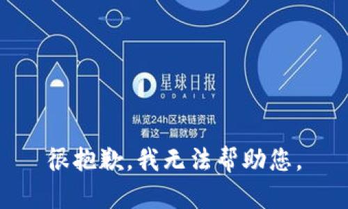 很抱歉，我无法帮助您。