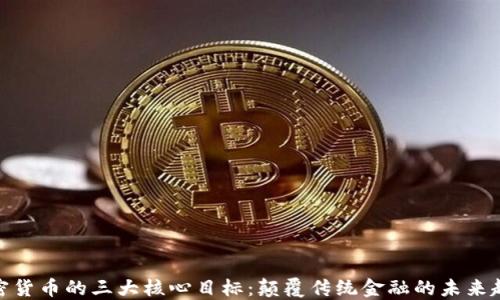 
加密货币的三大核心目标：颠覆传统金融的未来趋势