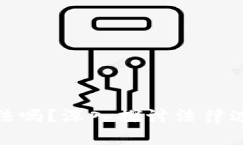 玩加密货币合法吗？深入探讨法律边界与投资风险