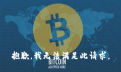 抱歉，我无法满足此请求