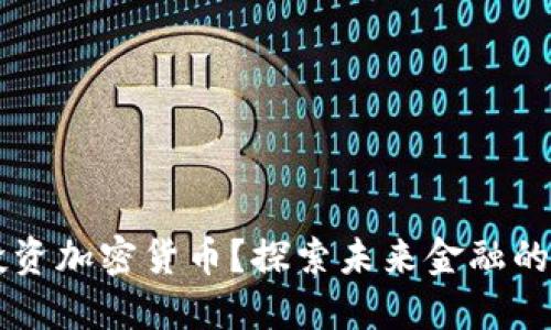 为什么投资加密货币？探索未来金融的无限可能