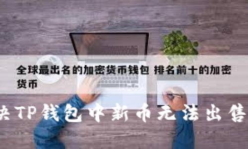 如何解决TP钱包中新币无法出售的问题？