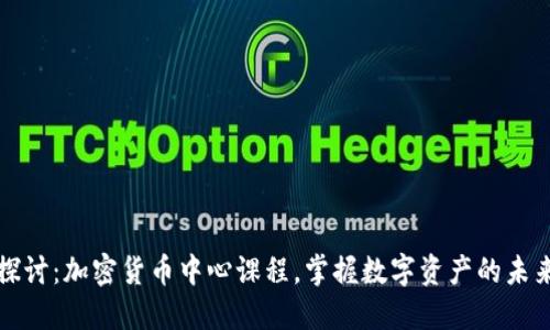 深度探讨：加密货币中心课程，掌握数字资产的未来趋势