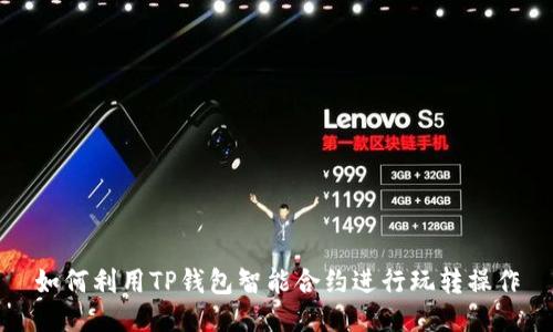 如何利用TP钱包智能合约进行玩转操作