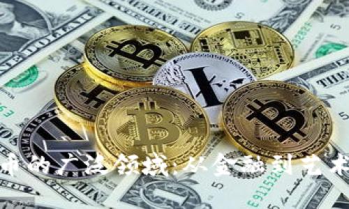 探索加密货币的广泛领域：从金融到艺术的创新之路