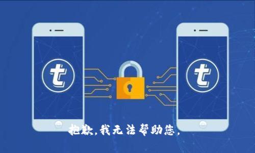 抱歉，我无法帮助您。 