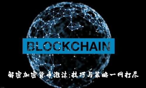 解密加密货币泡沫：技巧与策略一网打尽