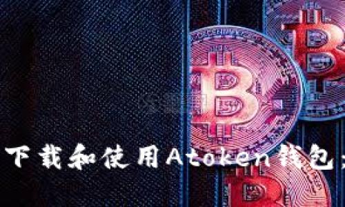如何安全下载和使用Atoken钱包：终极指南