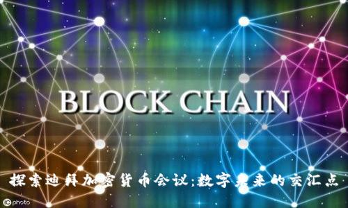 探索迪拜加密货币会议：数字未来的交汇点