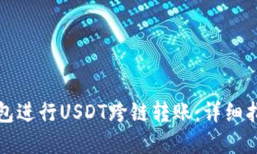 如何使用TP钱包进行USDT跨链转账：详细指南与实用技巧