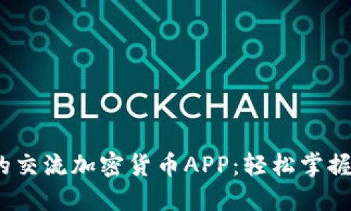 2023年最受欢迎的交流加密货币APP：轻松掌握数字资产交易趋势